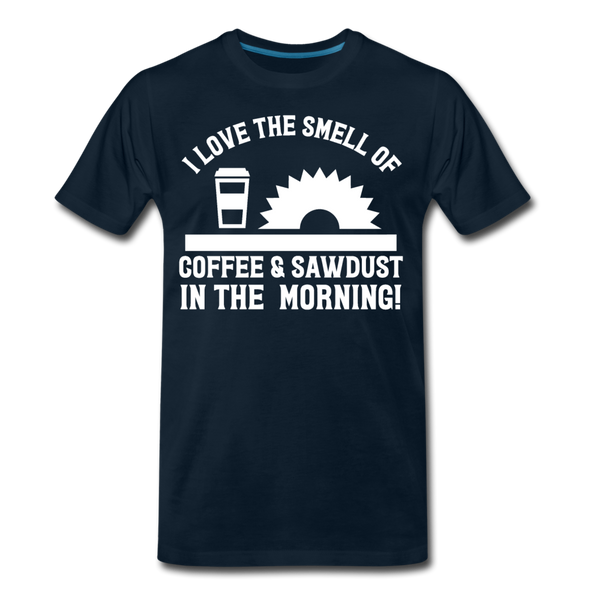 I Love the Smell of Coffee & Sawdust in the Morning Men's Premium T-Shirt - deep navy