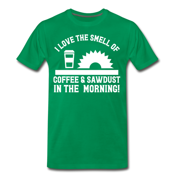 I Love the Smell of Coffee & Sawdust in the Morning Men's Premium T-Shirt - kelly green