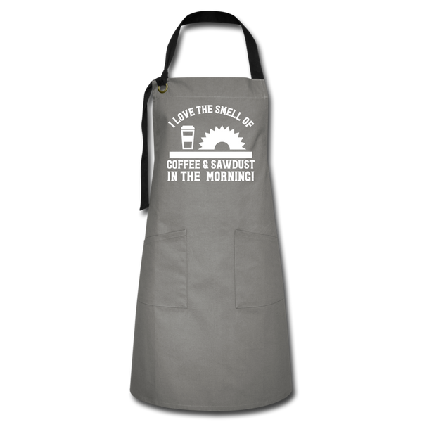 I Love the Smell of Coffee & Sawdust in the MorningArtisan Apron - gray/black