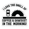 I Love the Smell of Coffee & Sawdust in the Morning Sticker - white matte