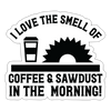 I Love the Smell of Coffee & Sawdust in the Morning Sticker