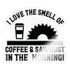 I Love the Smell of Coffee & Sawdust in the Morning Sticker - transparent glossy