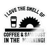 I Love the Smell of Coffee & Sawdust in the Morning Sticker