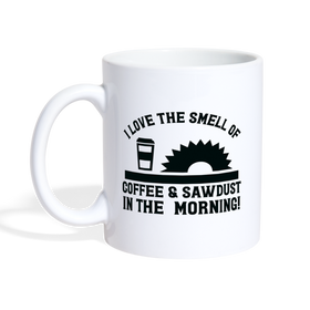 I Love the Smell of Coffee & Sawdust in the Morning Coffee/Tea Mug