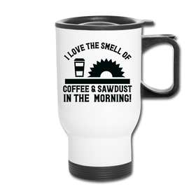 I Love the Smell of Coffee & Sawdust in the Morning Travel Mug