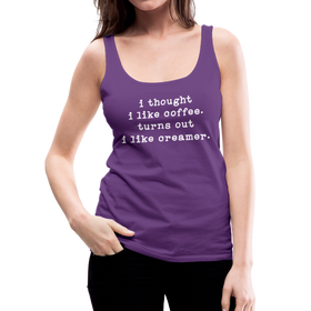 I Thought I like Coffee Turns Out I Like Creamer Women’s Premium Tank Top