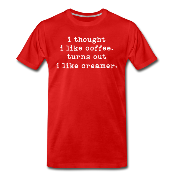 I Thought I like Coffee Turns Out I Like Creamer Men's Premium T-Shirt - red