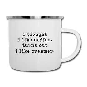 I Thought I like Coffee Turns Out I Like Creamer Camper Mug