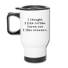 I Thought I like Coffee Turns Out I Like Creamer Travel Mug