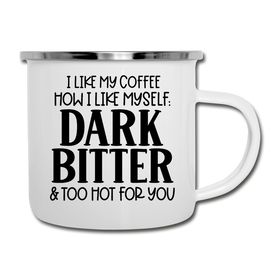 I Like My Coffee How I Like Myself Dark, Bitter and Too Hot For You Camper Mug