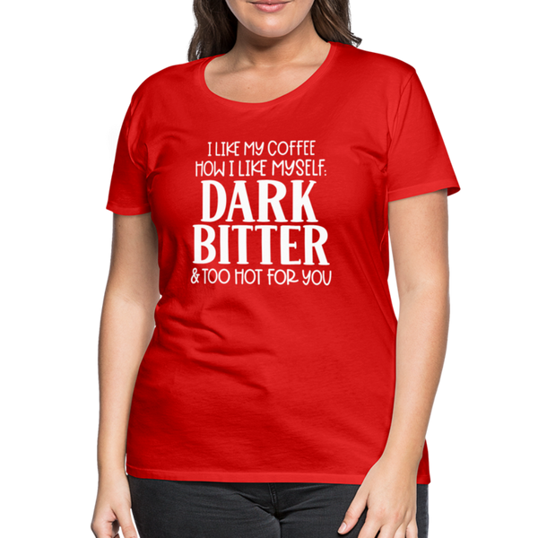 I Like My Coffee How I Like Myself Dark, Bitter and Too Hot For You Women’s Premium T-Shirt - red