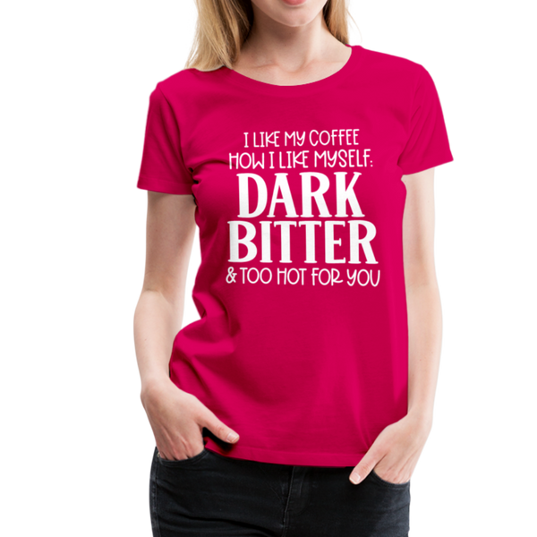 I Like My Coffee How I Like Myself Dark, Bitter and Too Hot For You Women’s Premium T-Shirt - dark pink