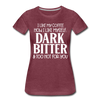 I Like My Coffee How I Like Myself Dark, Bitter and Too Hot For You Women’s Premium T-Shirt - heather burgundy