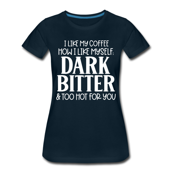 I Like My Coffee How I Like Myself Dark, Bitter and Too Hot For You Women’s Premium T-Shirt - deep navy