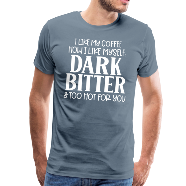 I Like My Coffee How I Like Myself Dark, Bitter and Too Hot For You Men's Premium T-Shirt - steel blue