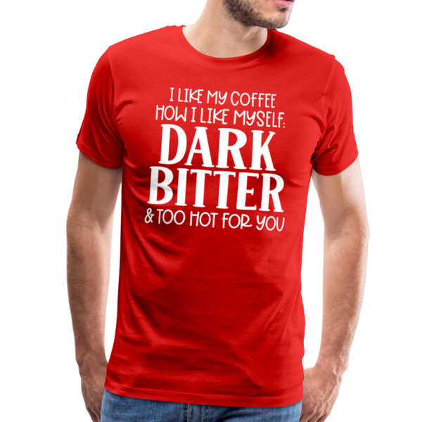 I Like My Coffee How I Like Myself Dark, Bitter and Too Hot For You Men's Premium T-Shirt - red