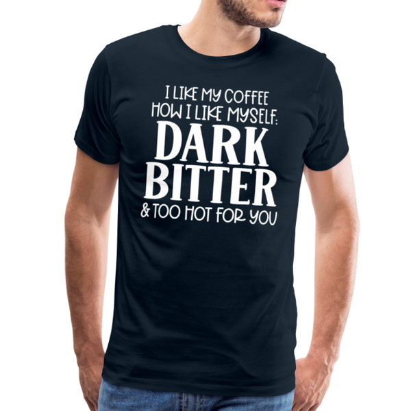 I Like My Coffee How I Like Myself Dark, Bitter and Too Hot For You Men's Premium T-Shirt - deep navy