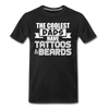 The Coolest Dads Have Tattoos and Beards Men's Premium T-Shirt - black