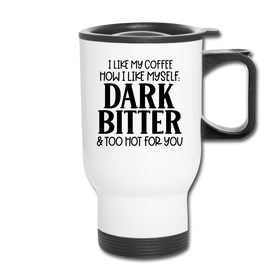 I Like My Coffee How I Like Myself Dark, Bitter and Too Hot For You Travel Mug