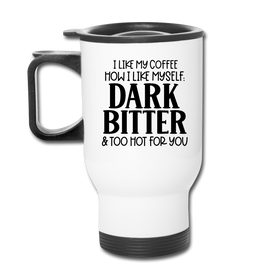 I Like My Coffee How I Like Myself Dark, Bitter and Too Hot For You Travel Mug