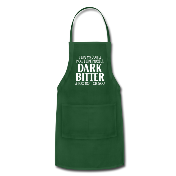 I Like My Coffee How I Like Myself Dark, Bitter and Too Hot For You Adjustable Apron - forest green