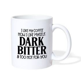 I Like My Coffee How I Like Myself Dark, Bitter and Too Hot For You Coffee/Tea Mug