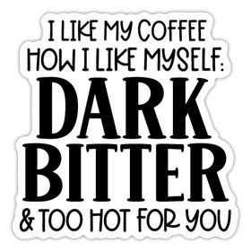 I Like My Coffee How I Like Myself Dark, Bitter and Too Hot For You Sticker