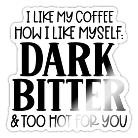 I Like My Coffee How I Like Myself Dark, Bitter and Too Hot For You Sticker