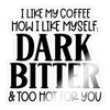 I Like My Coffee How I Like Myself Dark, Bitter and Too Hot For You Sticker - transparent glossy