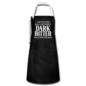 I Like My Coffee How I Like Myself Dark, Bitter and Too Hot For You Artisan Apron
