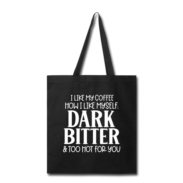 I Like My Coffee How I Like Myself Dark, Bitter and Too Hot For You Tote Bag - black