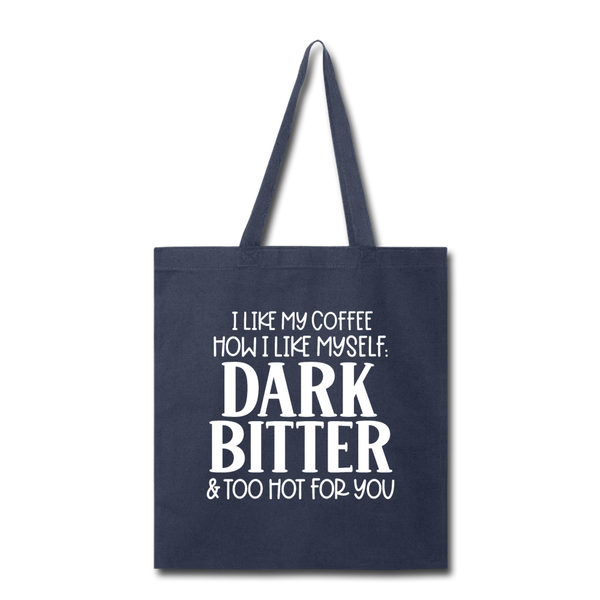 I Like My Coffee How I Like Myself Dark, Bitter and Too Hot For You Tote Bag - navy