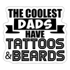The Coolest Dads Have Tattoos and Beards Sticker - white matte