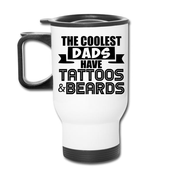 The Coolest Dads Have Tattoos and Beards Travel Mug - white