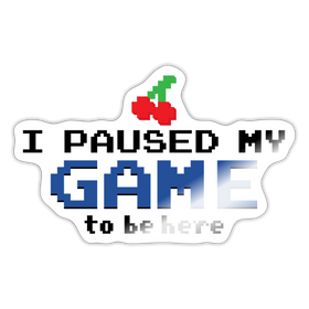 I Paused my Game to be Here Sticker