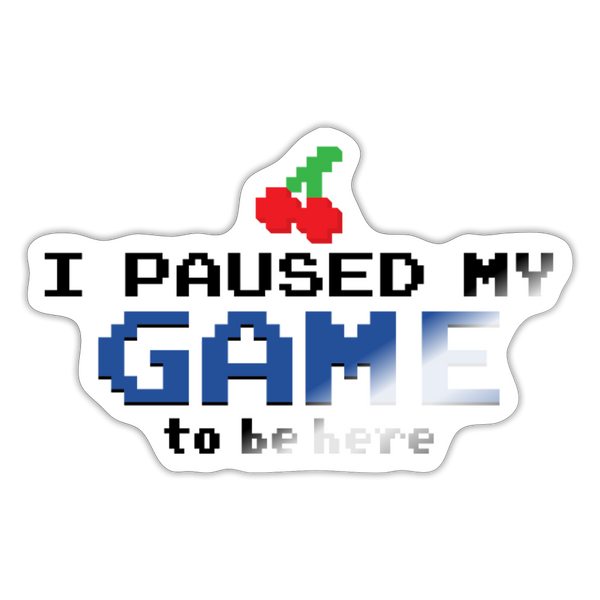 I Paused my Game to be Here Sticker - white glossy