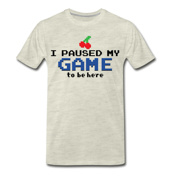 I Paused my Game to be Here Men's Premium T-Shirt - heather oatmeal