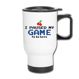 I Paused my Game to be Here Travel Mug