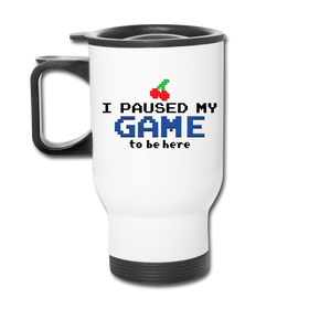 I Paused my Game to be Here Travel Mug