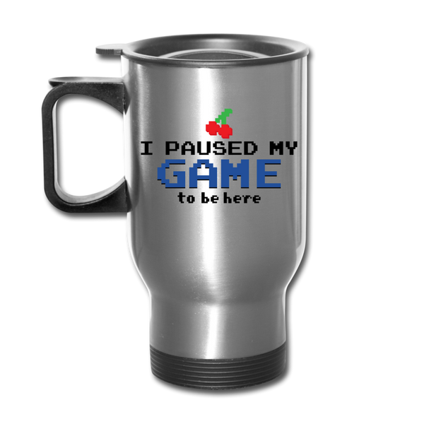 I Paused my Game to be Here Travel Mug - silver