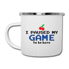 I Paused my Game to be Here Camper Mug