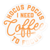 Hocus Pocus I Need Coffee to Focus Sticker