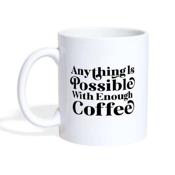 Anything is Possible with Enough Coffee Mug - white