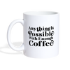 Anything is Possible with Enough Coffee Mug