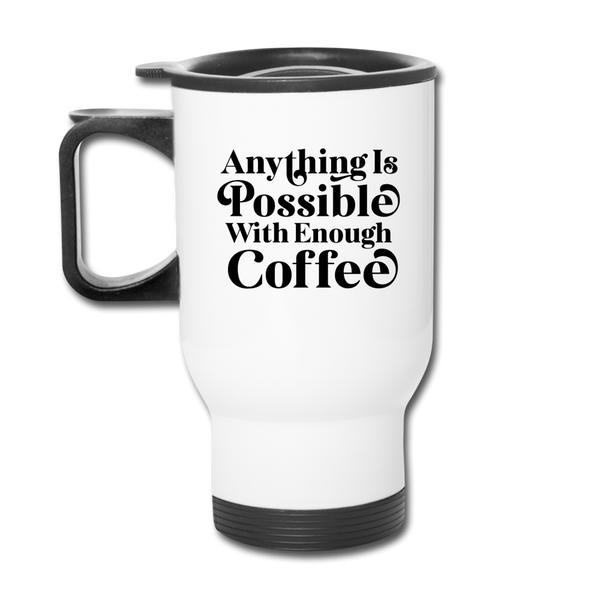 Anything is Possible with Enough Coffee Travel Mug - white