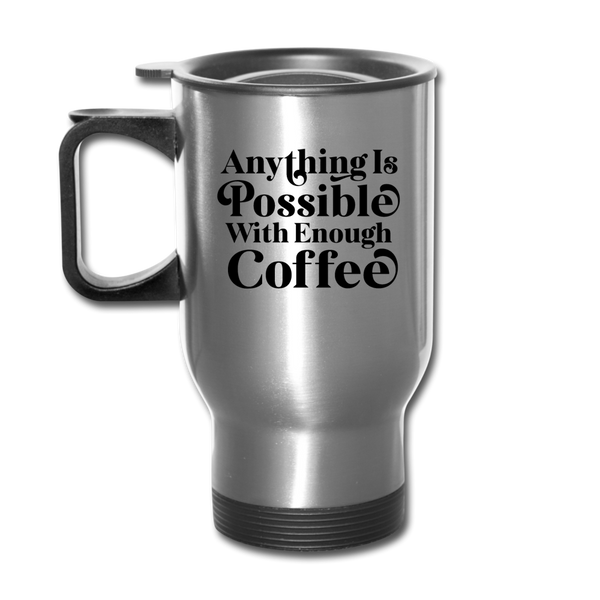 Anything is Possible with Enough Coffee Travel Mug - silver