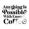 Anything is Possible with Enough Coffee Sticker - transparent glossy