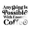 Anything is Possible with Enough Coffee Sticker