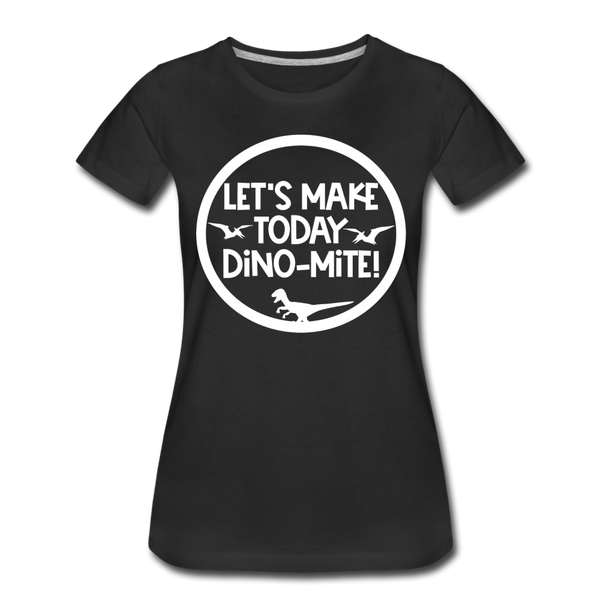 Let's Make Today Dino-Mite! Dinosaur Women’s Premium T-Shirt - black