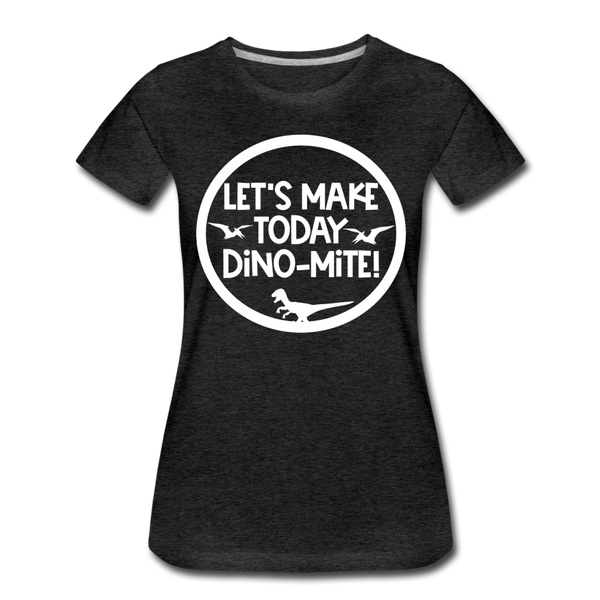 Let's Make Today Dino-Mite! Dinosaur Women’s Premium T-Shirt - charcoal gray